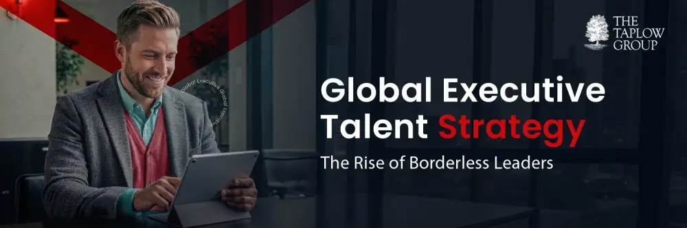 Global Executive Talent Strategy | The Rise of Borderless Leaders