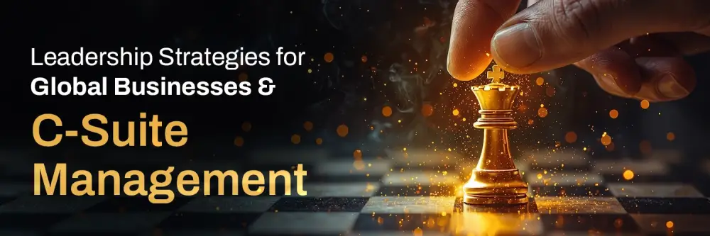 Leadership Strategies for Global Businesses & C-Suite Management