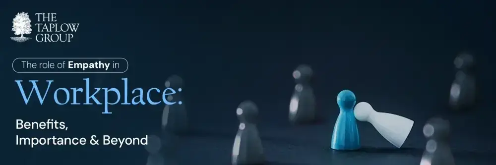 The Role of Empathy in Workplace: Benefits, Importance & Beyond