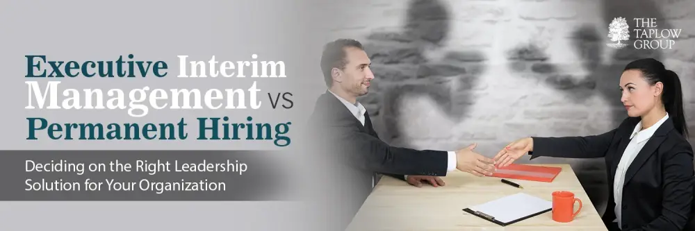Executive Interim Management vs. Permanent Hiring: Deciding on the Right Leadership Solution for Your Organization