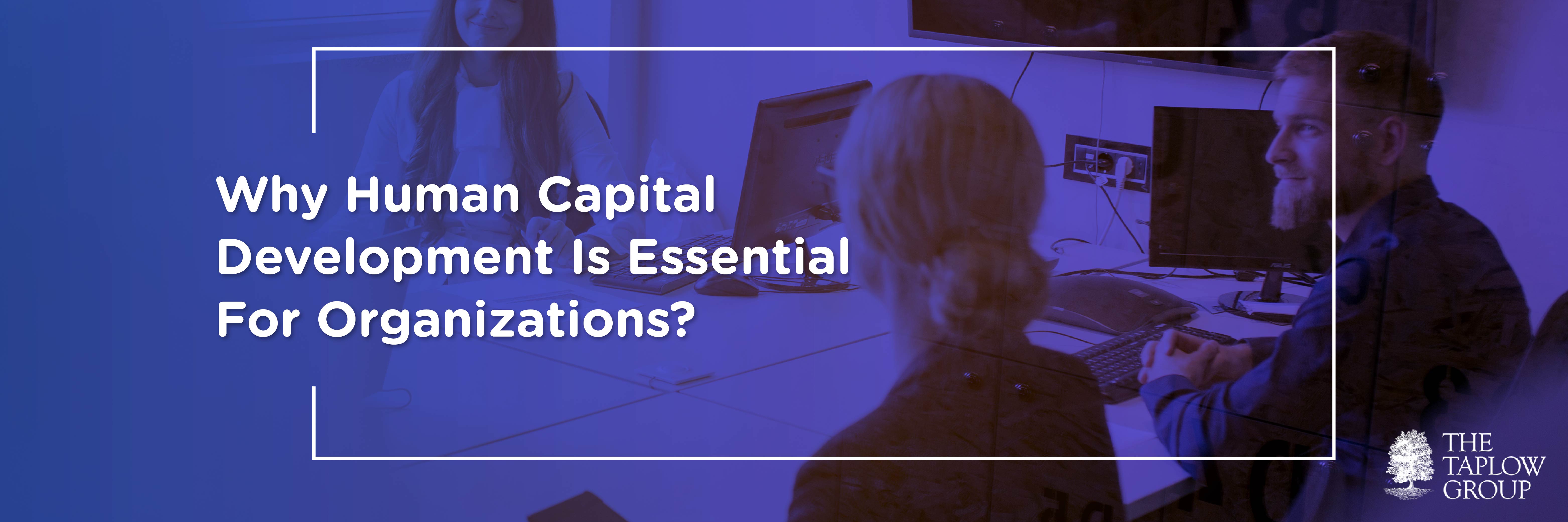 Why Human Capital Development Is Essential For Organizations?