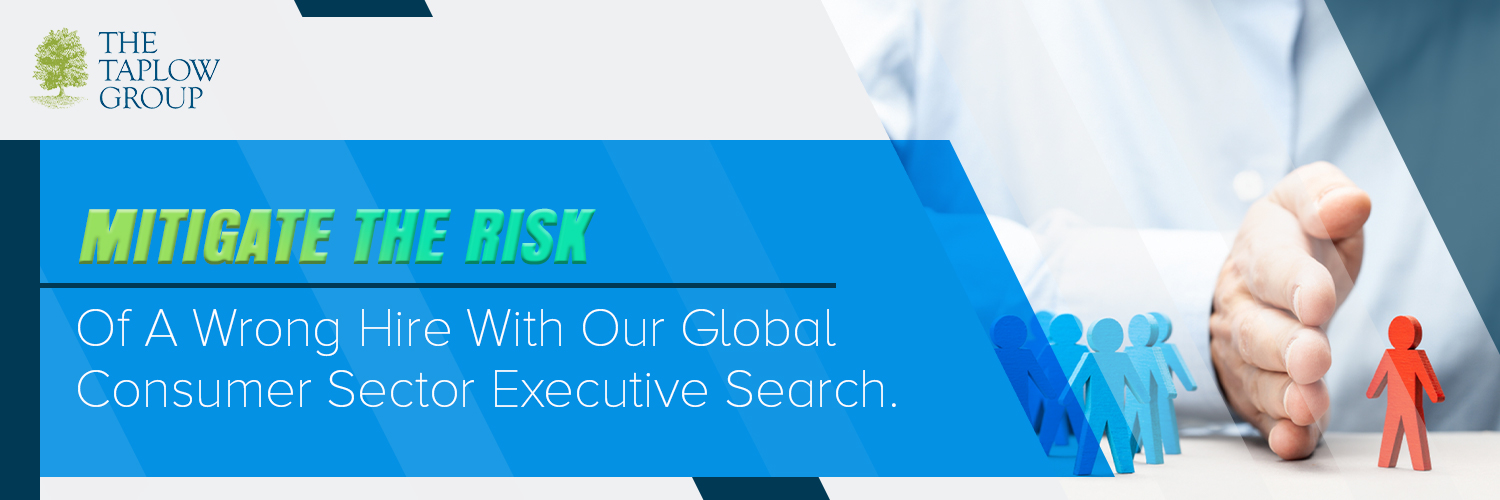 Mitigate The Risk Of A Wrong Hire With Our Global Consumer Sector Executive Search