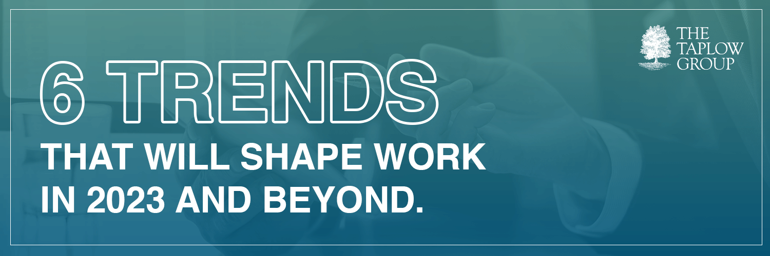Trends That Will Shape Work in 2023 and Beyond