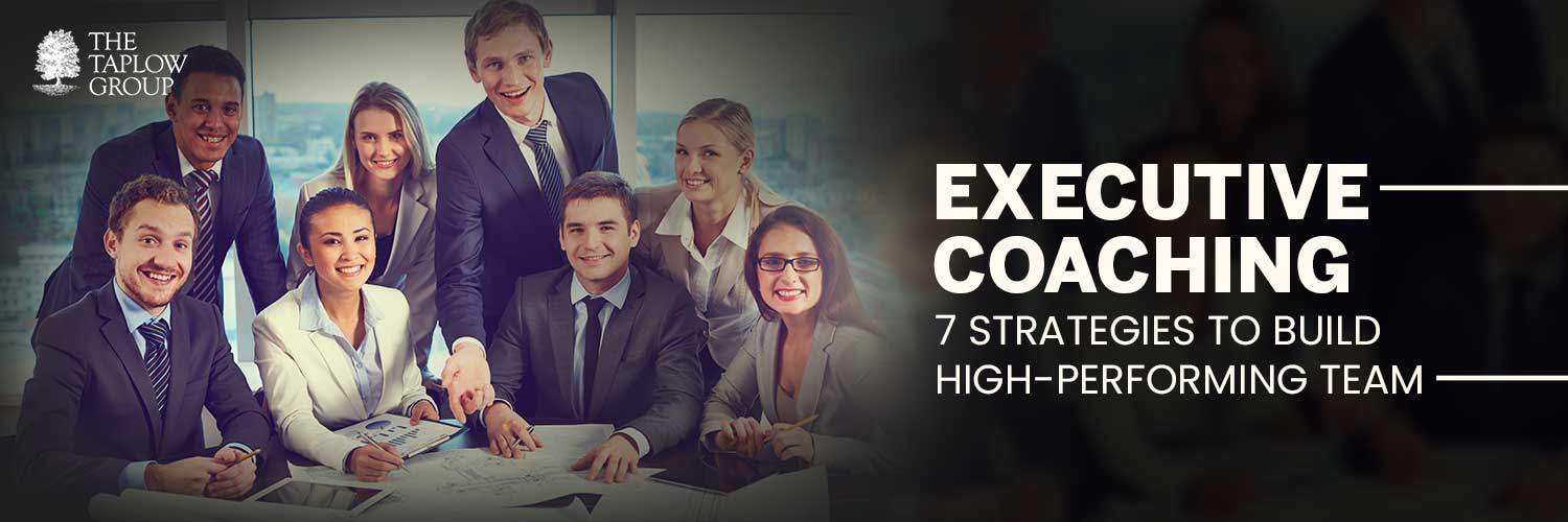 Executive Coaching: 7 Strategies to Build High-  Performing Team