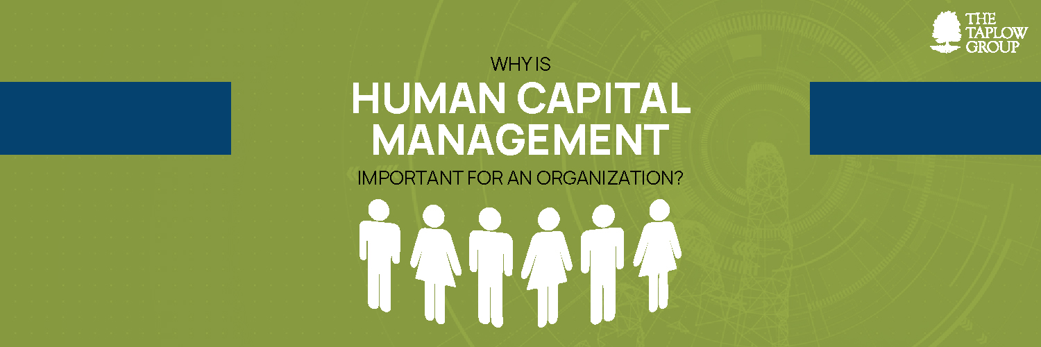 Why is Human Capital Management important for an Organization?
