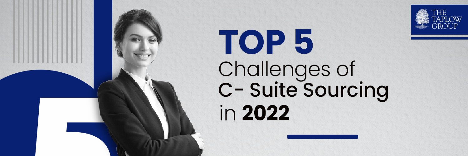 Top 5 Challenges of C- Suite Sourcing in 2022