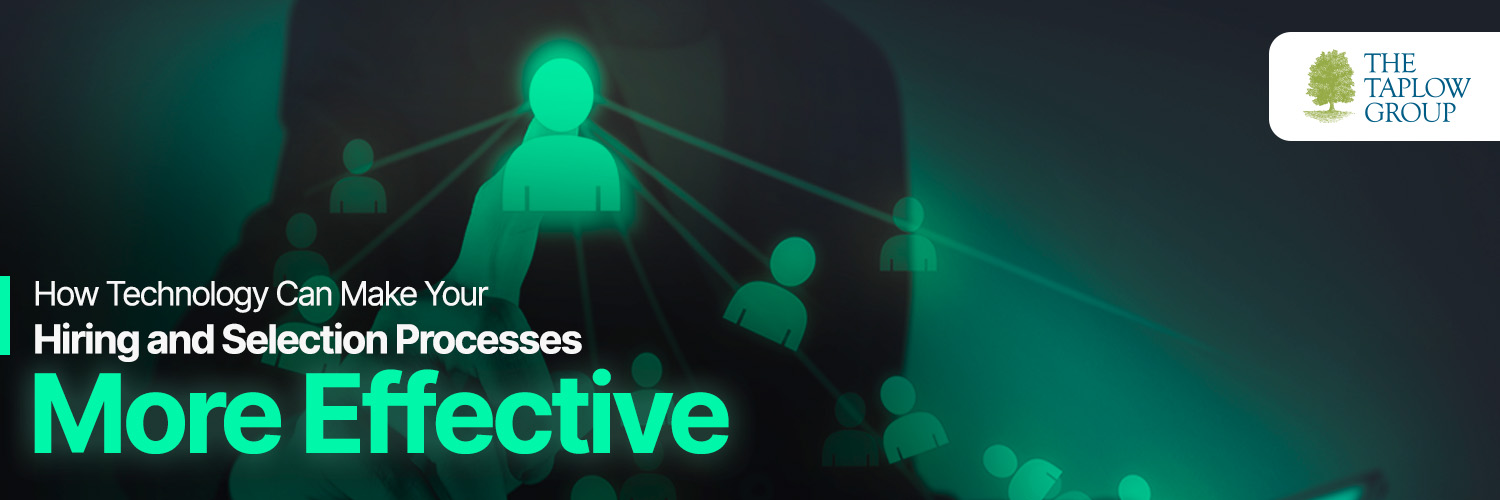 How Technology Can Make Your Hiring and Selection Processes More Effective