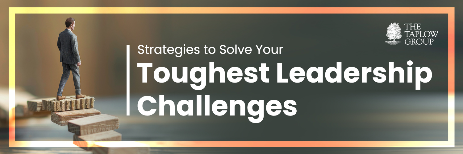 Strategies to Solve Your Toughest Leadership Challenges