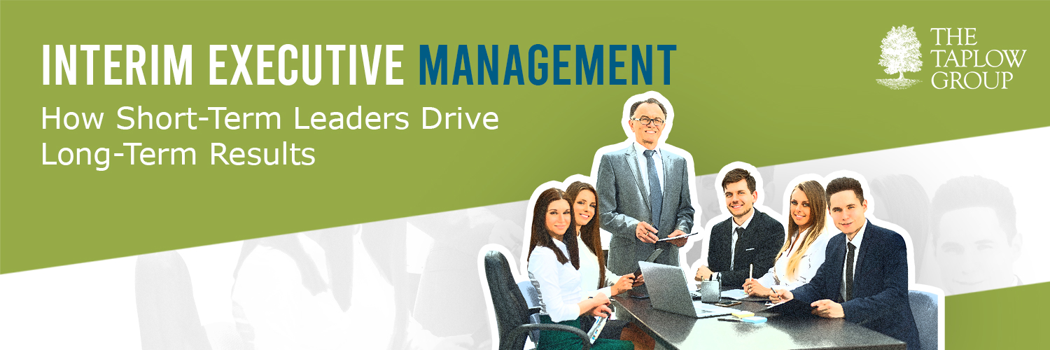 Interim Executive Management - How Short-Term Leaders Drive Long-Term Results