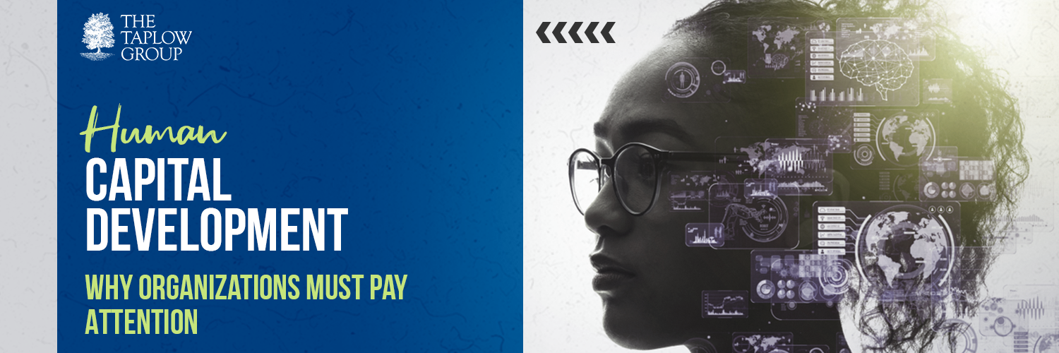 Human Capital Development: Why Organizations Must Pay Attention