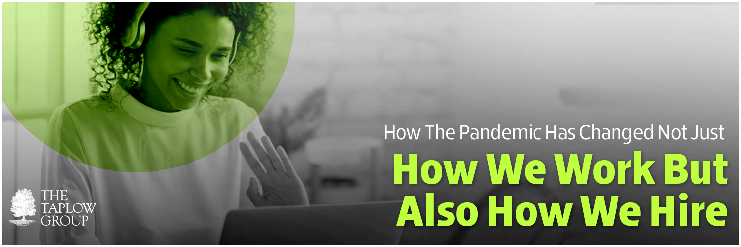How The Pandemic Has Changed Not Just How We Work But Also How We Hire