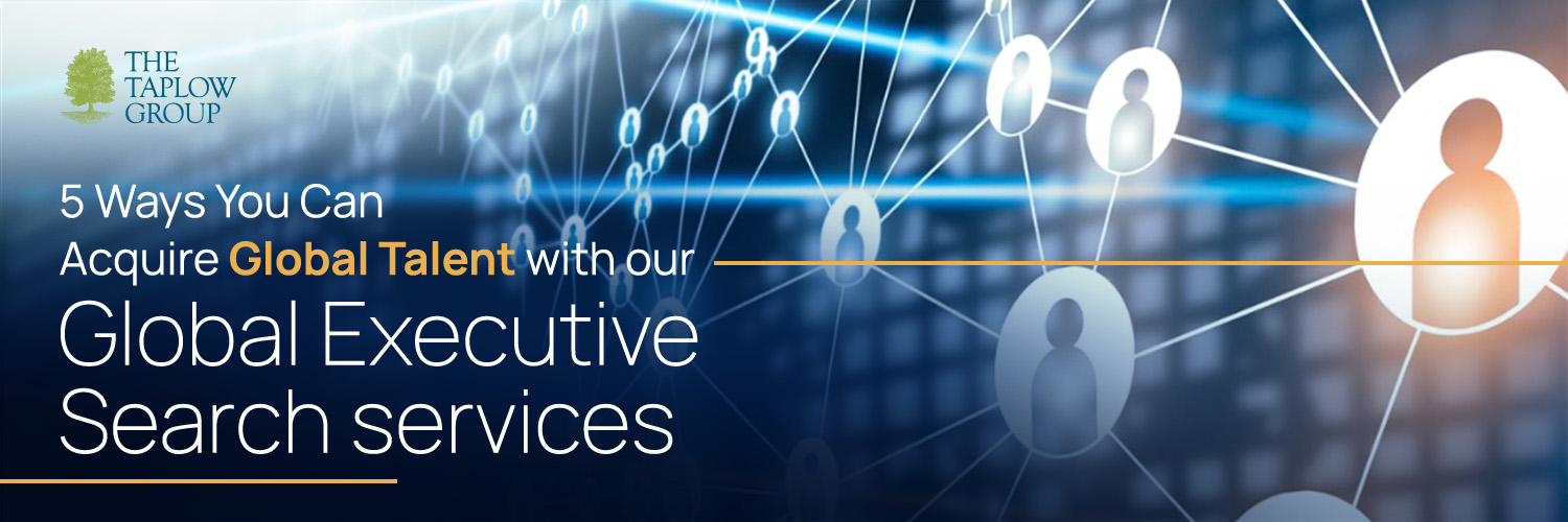 5 Ways You Can Acquire Global Talent With Our Global Executive Search Services