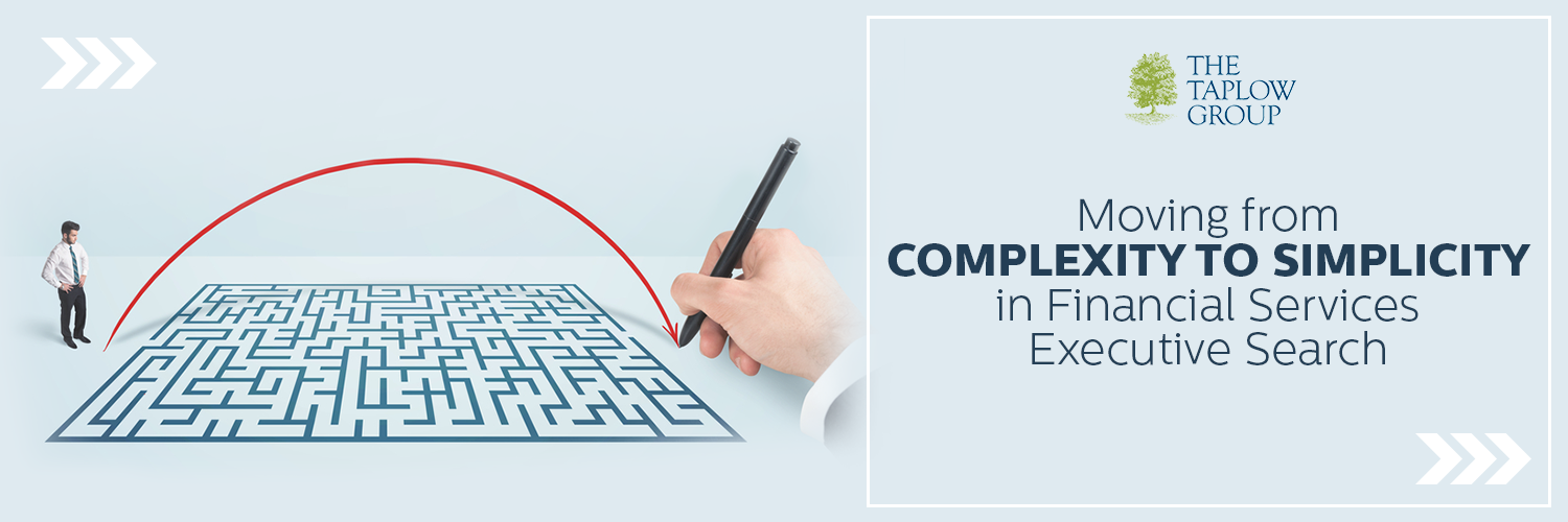 Moving from complexity to simplicity in Financial Services Executive Search