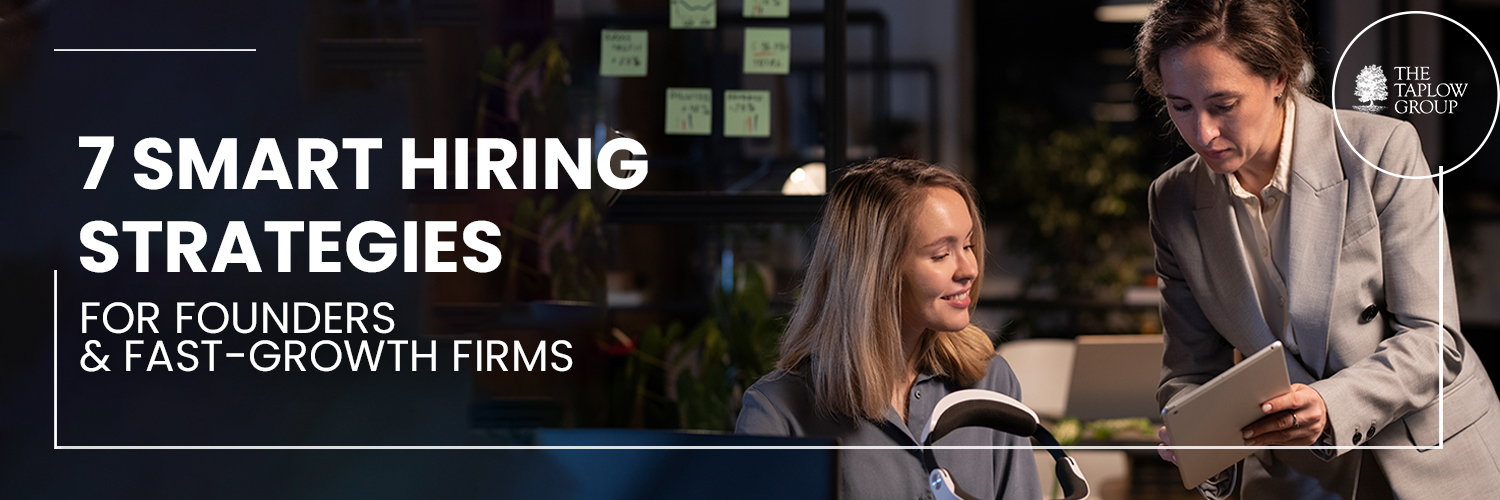 7 Smart Hiring Strategies for Founders & Fast-Growth Firms