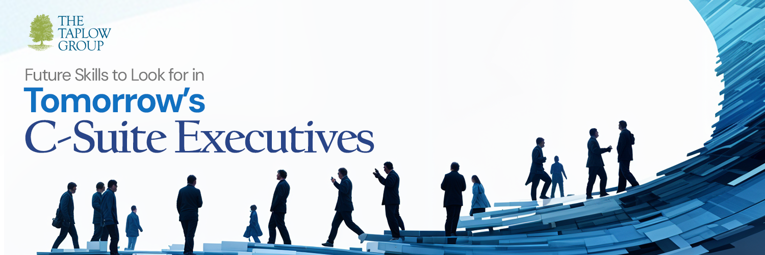 Future Skills to Look for in Tomorrow’s C-Suite Executives