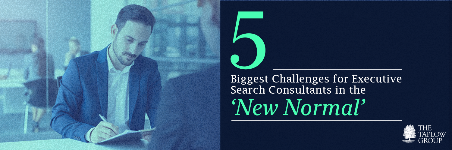 5 Biggest Challenges For Executive Search Consultants In The ‘New Normal’