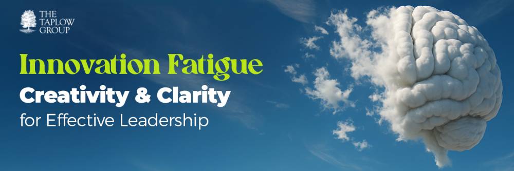 Innovation Fatigue: Creativity & Clarity for Effective Leadership