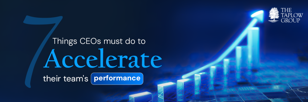 7 Things CEOs Must Do to Accelerate their Team's Performance
